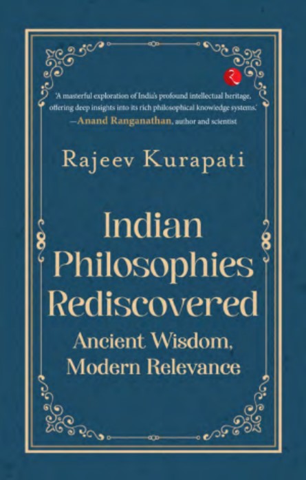 Indian Philosophies Rediscovered : Ancient Wisdom , Modern Relevance